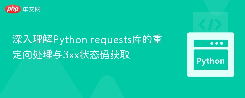 Pythonrequests3xx重定向解析技巧
