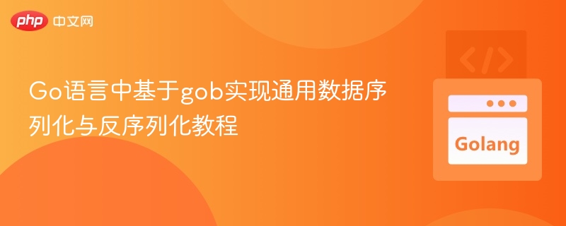 Go语言gob序列化反序列化教程