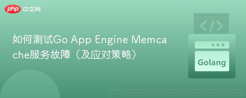 如何测试Go App Engine Memcache服务故障（及应对策略）
