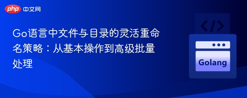 Go语言文件重命名技巧与批量操作方法