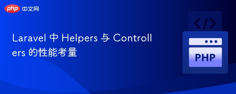 Laravel 中 Helpers 与 Controllers 的性能考量