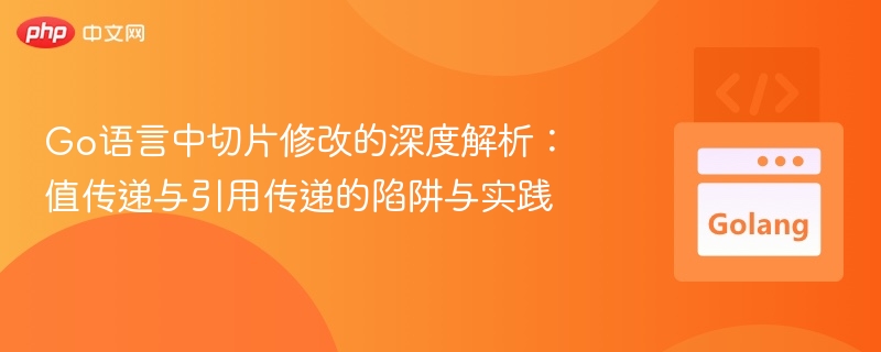 Go语言中切片修改的深度解析:值传递与引用传递的陷阱与实践