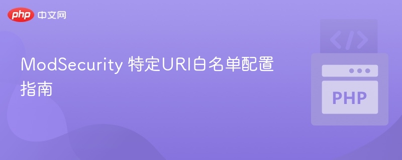 ModSecurity 特定URI白名单配置指南
