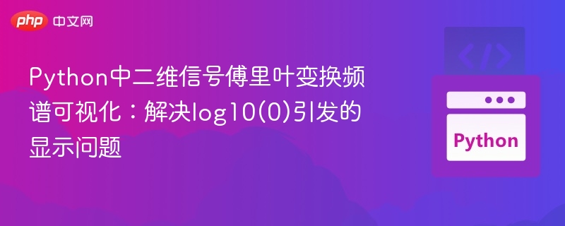 Python中二维信号傅里叶变换频谱可视化：解决log10(0)引发的显示问题
