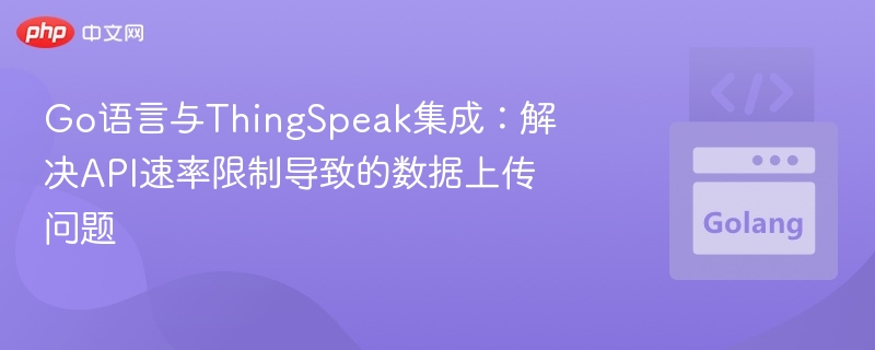 Go语言集成ThingSpeak：突破API速率限制方法