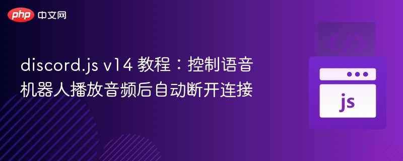 Discord.jsv14：语音机器人播放后自动断开教程