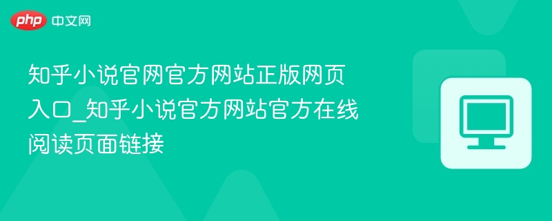 知乎小说官网官方网站正版网页入口_知乎小说官方网站官方在线阅读页面链接