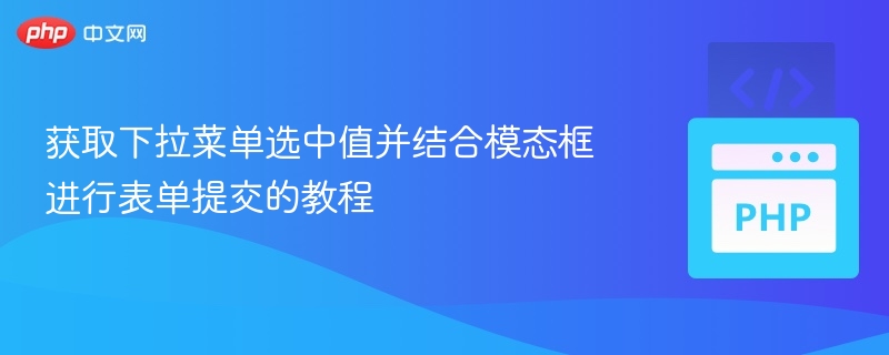 获取下拉菜单选中值并结合模态框进行表单提交的教程
