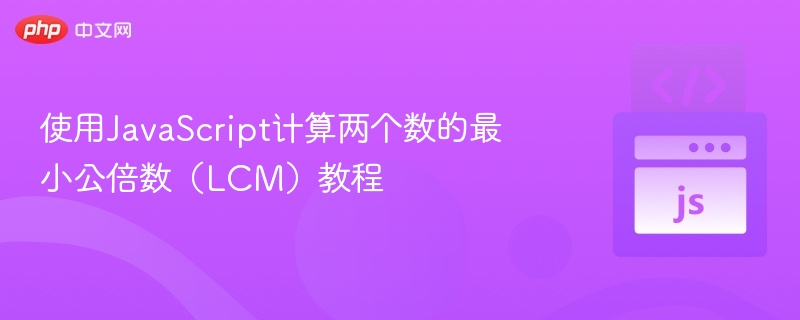 使用JavaScript计算两个数的最小公倍数(LCM)教程