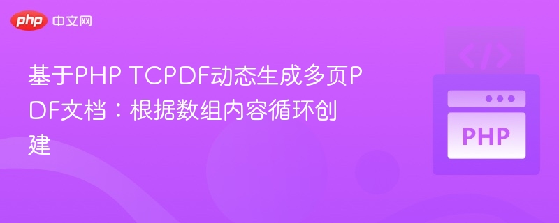 基于PHP TCPDF动态生成多页PDF文档：根据数组内容循环创建