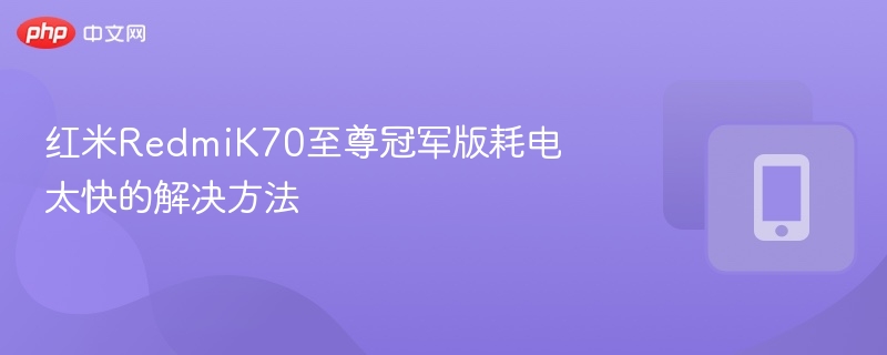 红米RedmiK70至尊冠军版耗电太快的解决方法