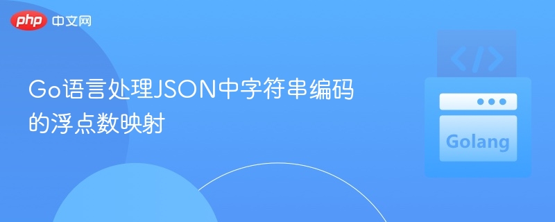 Go语言处理JSON浮点数编码技巧
