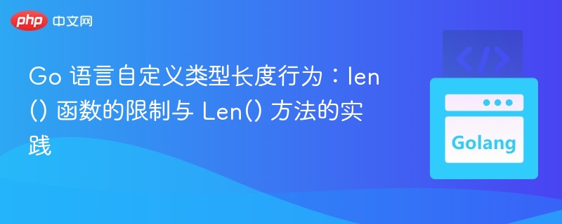 Go 语言自定义类型长度行为:len() 函数的限制与 Len() 方法的实践