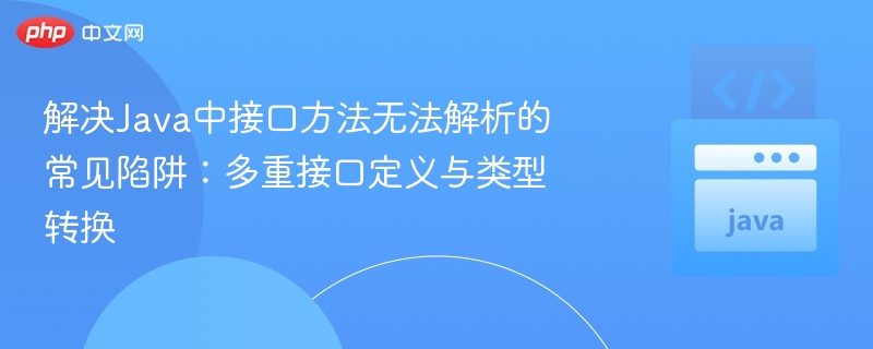 Java接口方法陷阱：多接口与类型转换解析