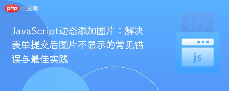 JavaScript动态添加图片:解决表单提交后图片不显示的常见错误与最佳实践