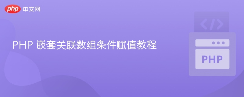 PHP 嵌套关联数组条件赋值教程
