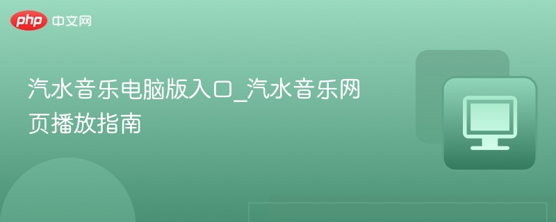 汽水音乐电脑版入口与使用方法