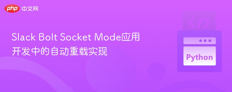 Slack Bolt Socket Mode应用开发中的自动重载实现