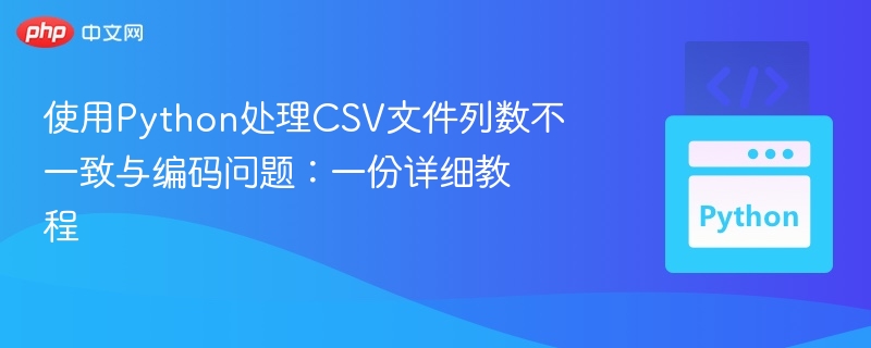 Python处理CSV列数不一致与编码问题详解
