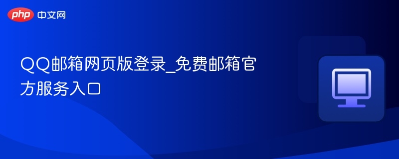 QQ邮箱网页版登录_免费邮箱官方服务入口