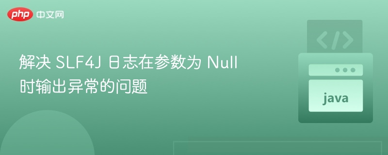 解决 SLF4J 日志在参数为 Null 时输出异常的问题
