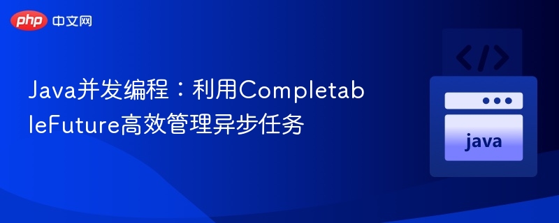 Java并发编程：CompletableFuture异步技巧详解
