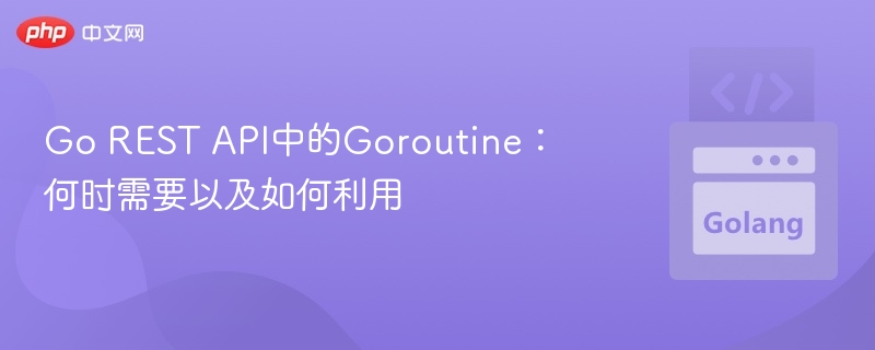Go REST API中的Goroutine：何时需要以及如何利用

