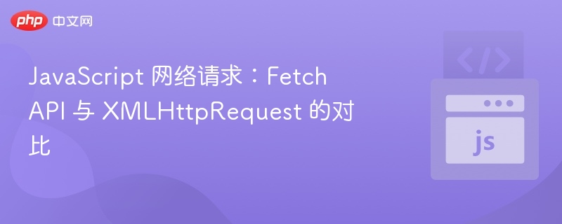 FetchAPI和XMLHttpRequest对比详解