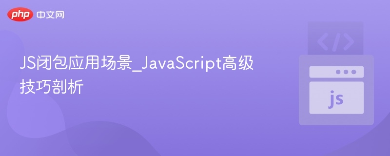 JS闭包应用场景_JavaScript高级技巧剖析