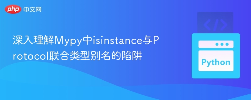 isinstance与Protocol联合类型陷阱解析
