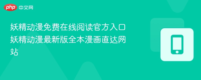 妖精动漫免费在线阅读官方入口 妖精动漫最新版全本漫画直达网站