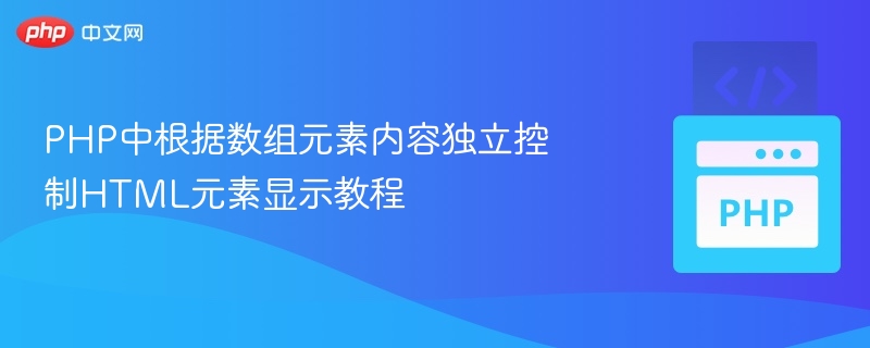 PHP中根据数组元素内容独立控制HTML元素显示教程

