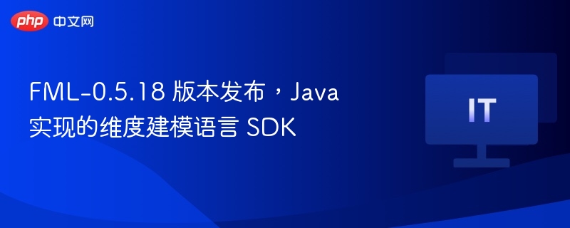 FML-0.5.18 版本发布,Java 实现的维度建模语言 SDK