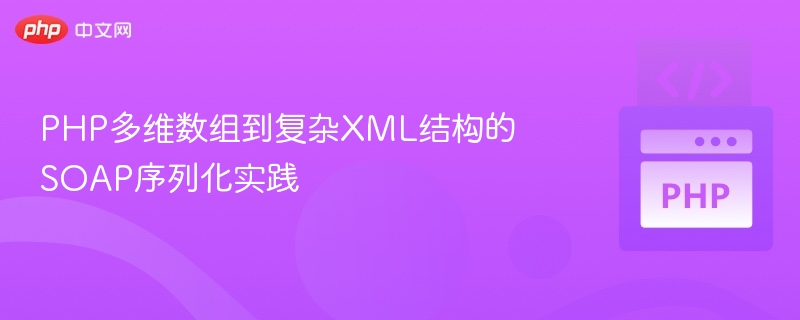 PHP多维数组转XML的SOAP序列化技巧