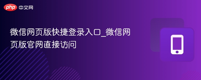 微信网页版快捷登录入口_微信网页版官网直接访问