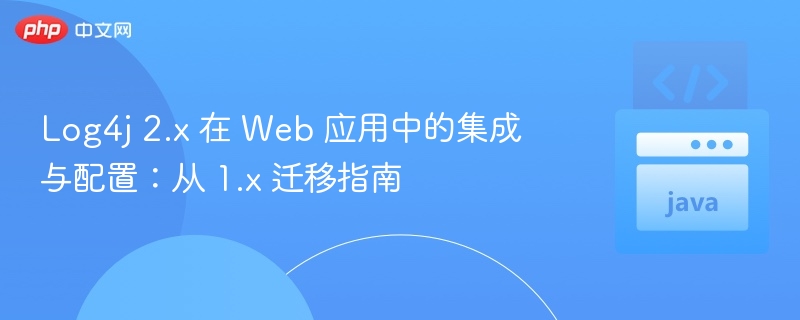 Log4j2配置迁移与集成教程