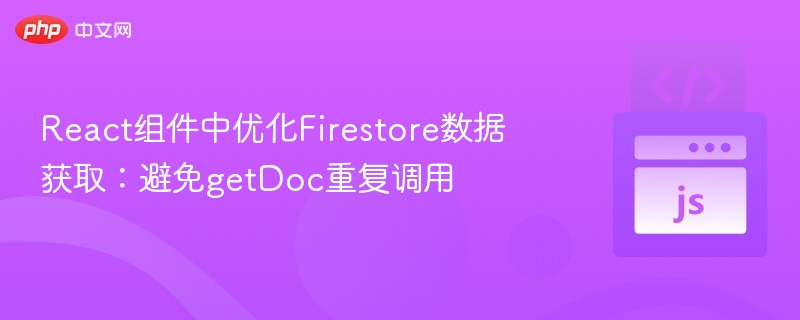 React组件中优化Firestore数据获取：避免getDoc重复调用
