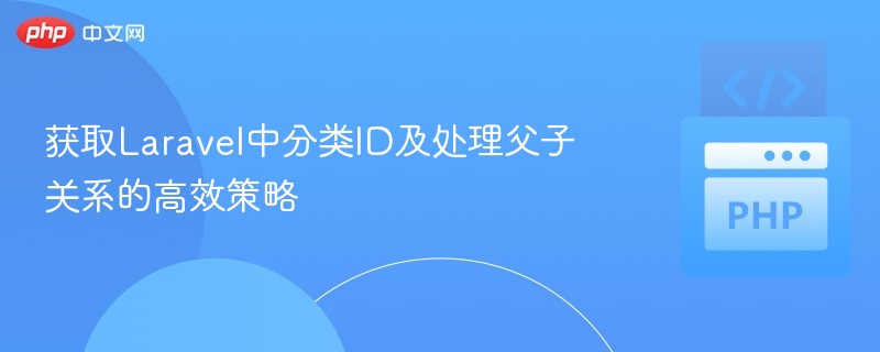 获取Laravel中分类ID及处理父子关系的高效策略
