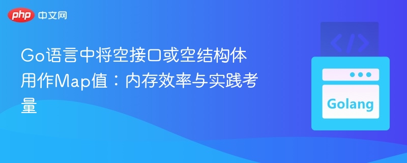 Go语言中将空接口或空结构体用作Map值：内存效率与实践考量
