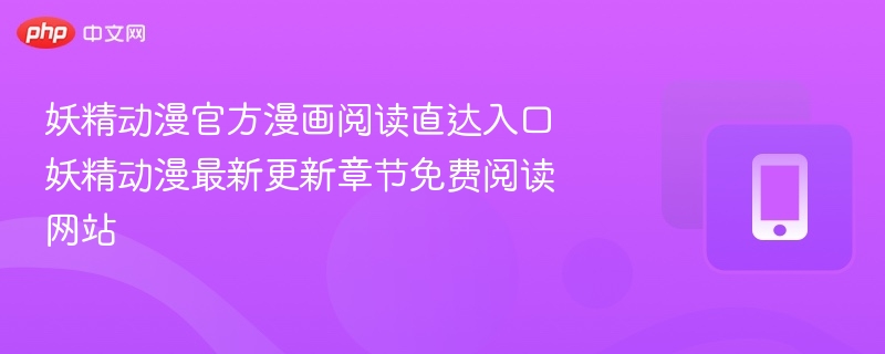 妖精动漫漫画入口及最新章节指南