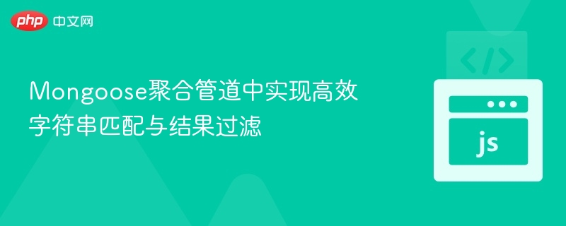 Mongoose聚合管道中实现高效字符串匹配与结果过滤
