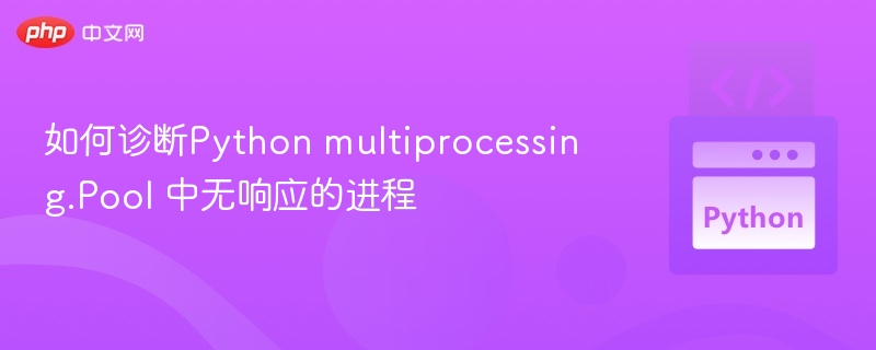 如何诊断Python multiprocessing.Pool 中无响应的进程