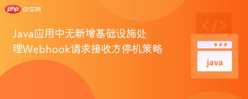 Webhook接收方停机应对方案详解