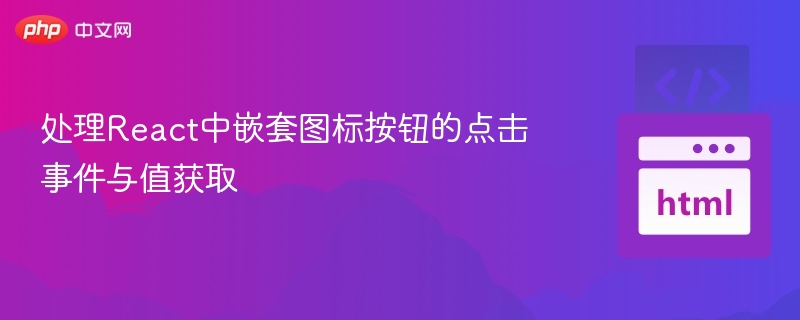 处理React中嵌套图标按钮的点击事件与值获取