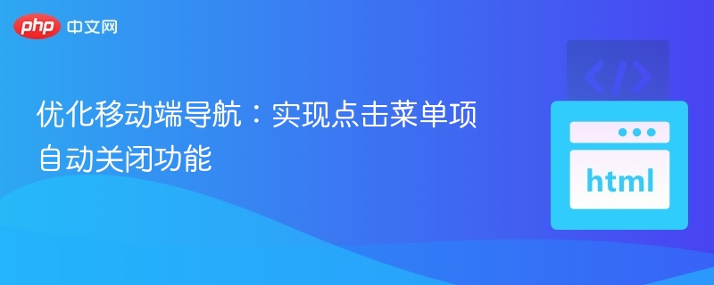优化移动端导航：实现点击菜单项自动关闭功能

