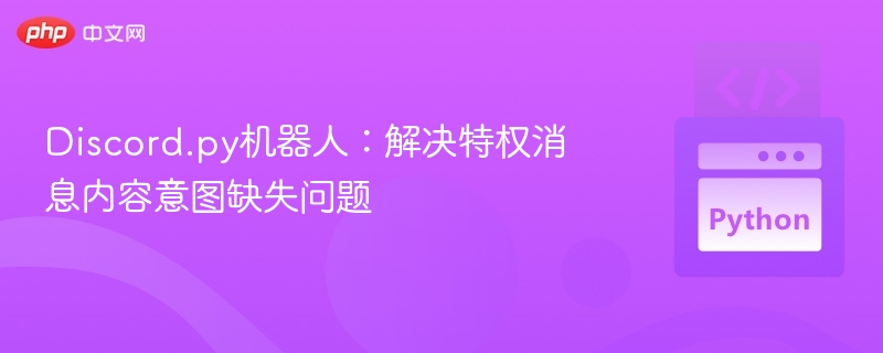 Discord.py机器人：解决特权消息内容意图缺失问题