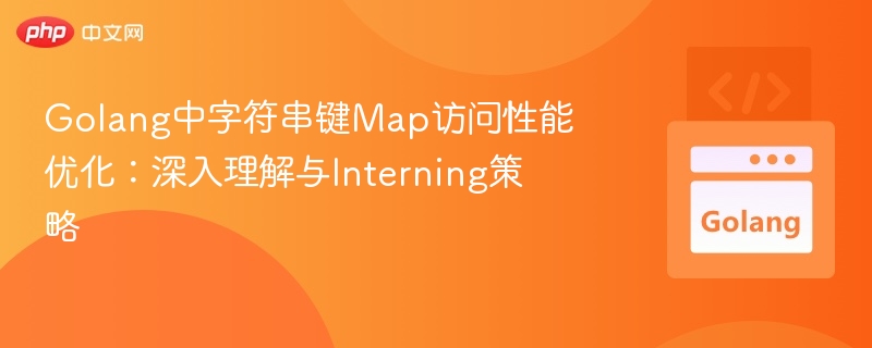 Golang中字符串键Map访问性能优化：深入理解与Interning策略
