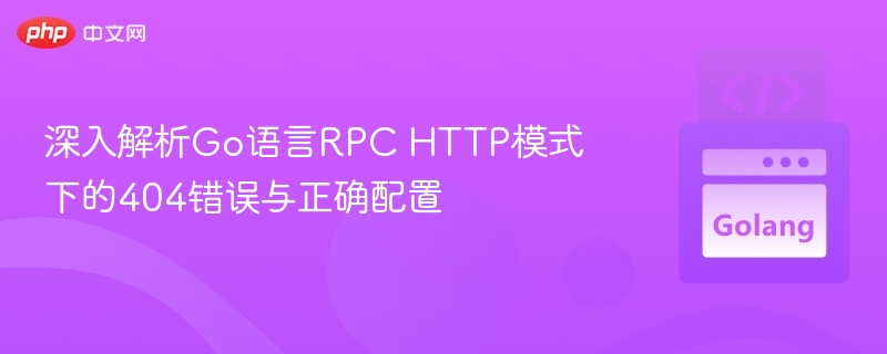 GoRPCHTTP404错误解决与配置教程