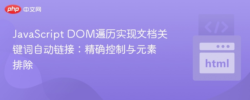 JavaScript DOM遍历实现文档关键词自动链接:精确控制与元素排除