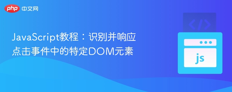 JavaScript教程：识别并响应点击事件中的特定DOM元素
